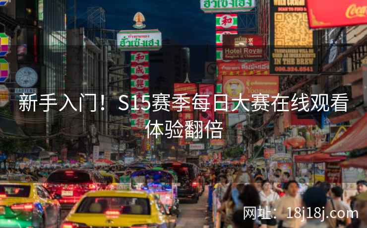 新手入门!S15赛季每日大赛在线观看体验翻倍 新手入门!S15赛季每日大赛在线观看体验翻倍