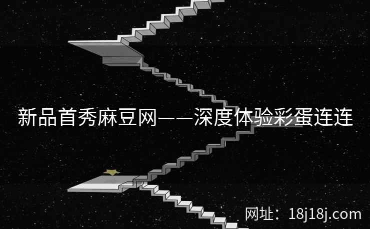 新品首秀麻豆网——深度体验彩蛋连连 新品首秀麻豆网——深度体验彩蛋连连