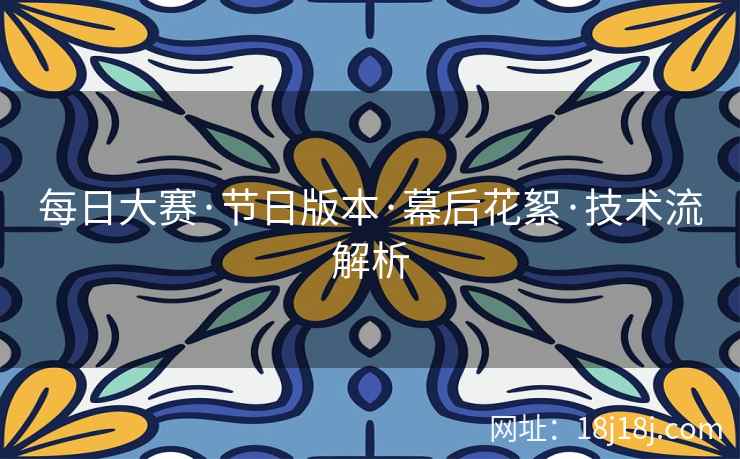 每日大赛·节日版本·幕后花絮·技术流解析