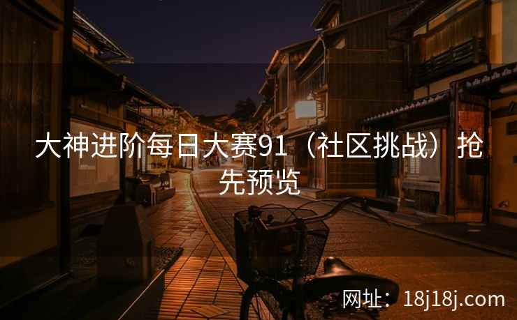 大神进阶每日大赛91（社区挑战）抢先预览