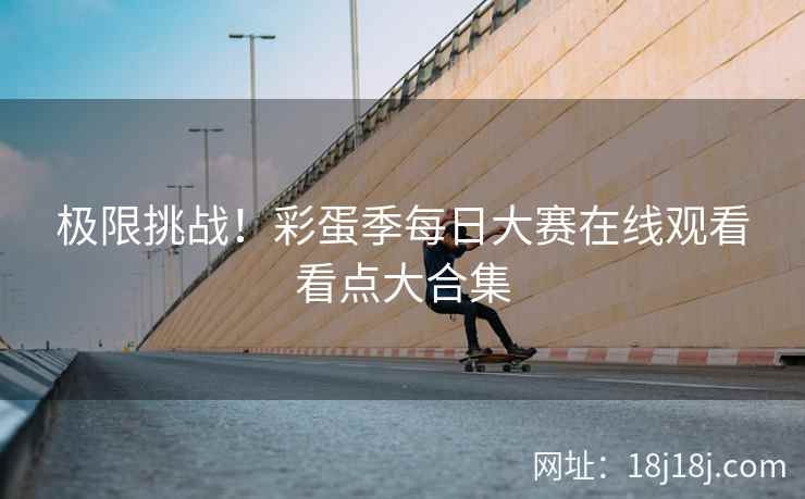 极限挑战！彩蛋季每日大赛在线观看看点大合集
