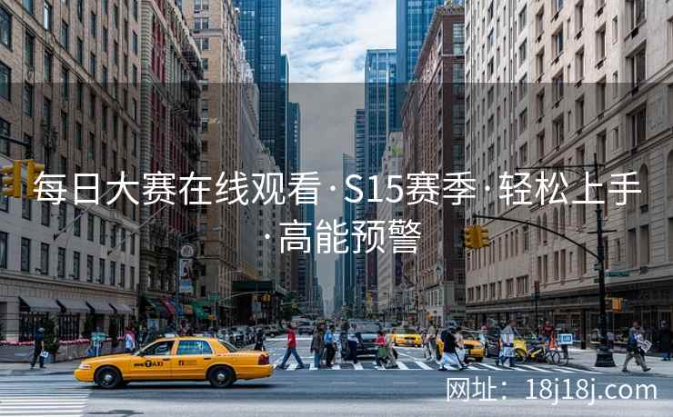 每日大赛在线观看·S15赛季·轻松上手·高能预警 每日大赛在线观看·S15赛季·轻松上手·高能预警