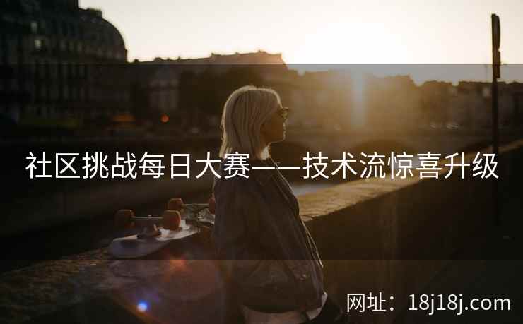 社区挑战每日大赛——技术流惊喜升级