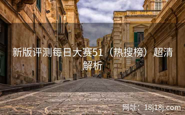 新版评测每日大赛51（热搜榜）超清解析