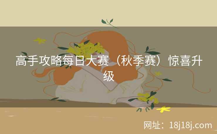 高手攻略每日大赛(秋季赛)惊喜升级 高手攻略每日大赛(秋季赛)惊喜升级