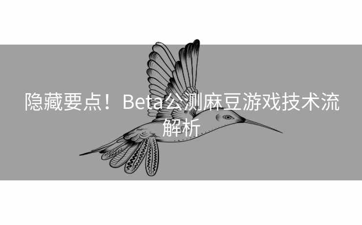 隐藏要点!Beta公测麻豆游戏技术流解析 隐藏要点!Beta公测麻豆游戏技术流解析